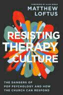 Currently reading: Resisting Therapy Culture: The Dangers of Pop Psychology and How the Church Can R
