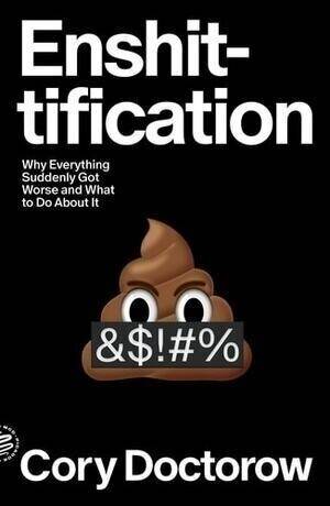Finished reading: Enshittification: Why Everything Suddenly Got Worse and What to Do About It by Cor